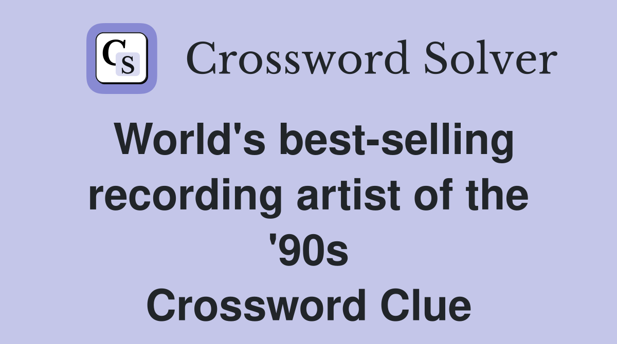 World's bestselling recording artist of the '90s Crossword Clue